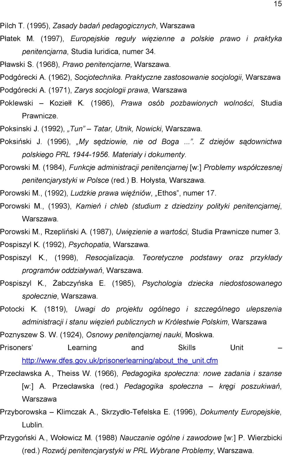 (1986), Prawa osób pozbawionych wolności, Studia Prawnicze. Poksinski J. (1992), Tun Tatar, Utnik, Nowicki, Warszawa. Poksiński J. (1996), My sędziowie, nie od Boga.