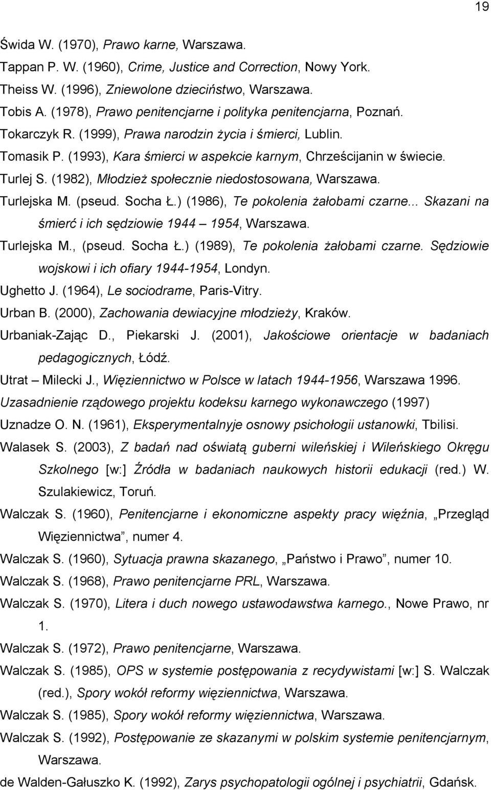 Turlej S. (1982), Młodzież społecznie niedostosowana, Warszawa. Turlejska M. (pseud. Socha Ł.) (1986), Te pokolenia żałobami czarne... Skazani na śmierć i ich sędziowie 1944 1954, Warszawa.