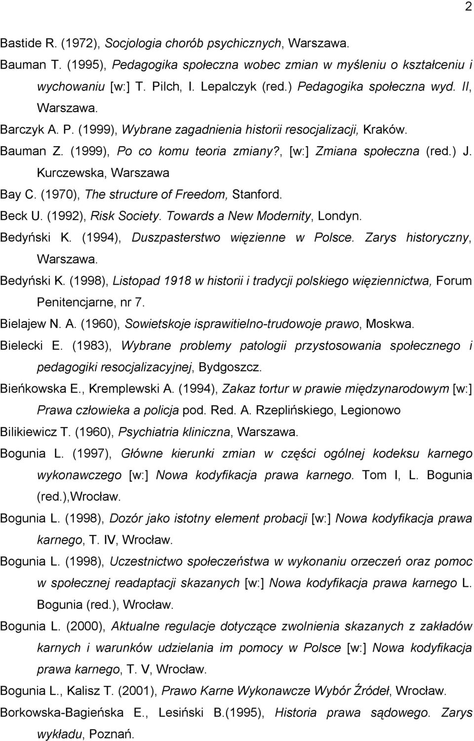 Kurczewska, Warszawa Bay C. (1970), The structure of Freedom, Stanford. Beck U. (1992), Risk Society. Towards a New Modernity, Londyn. Bedyński K. (1994), Duszpasterstwo więzienne w Polsce.