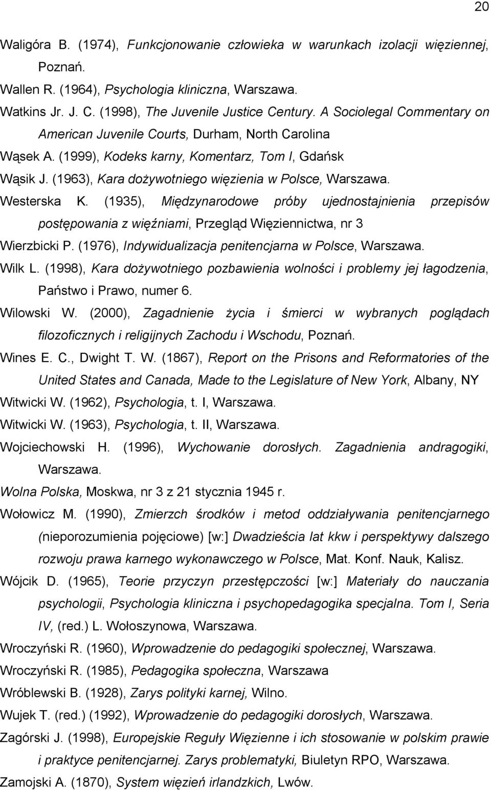 Westerska K. (1935), Międzynarodowe próby ujednostajnienia przepisów postępowania z więźniami, Przegląd Więziennictwa, nr 3 Wierzbicki P. (1976), Indywidualizacja penitencjarna w Polsce, Warszawa.