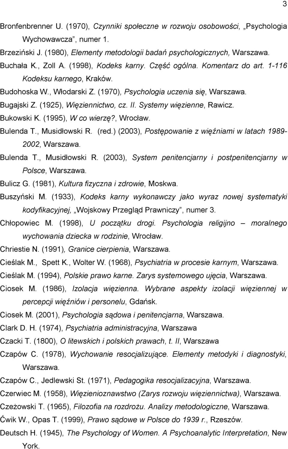 Systemy więzienne, Rawicz. Bukowski K. (1995), W co wierzę?, Wrocław. Bulenda T., Musidłowski R. (red.) (2003), Postępowanie z więźniami w latach 1989-2002, Warszawa. Bulenda T., Musidłowski R. (2003), System penitencjarny i postpenitencjarny w Polsce, Warszawa.