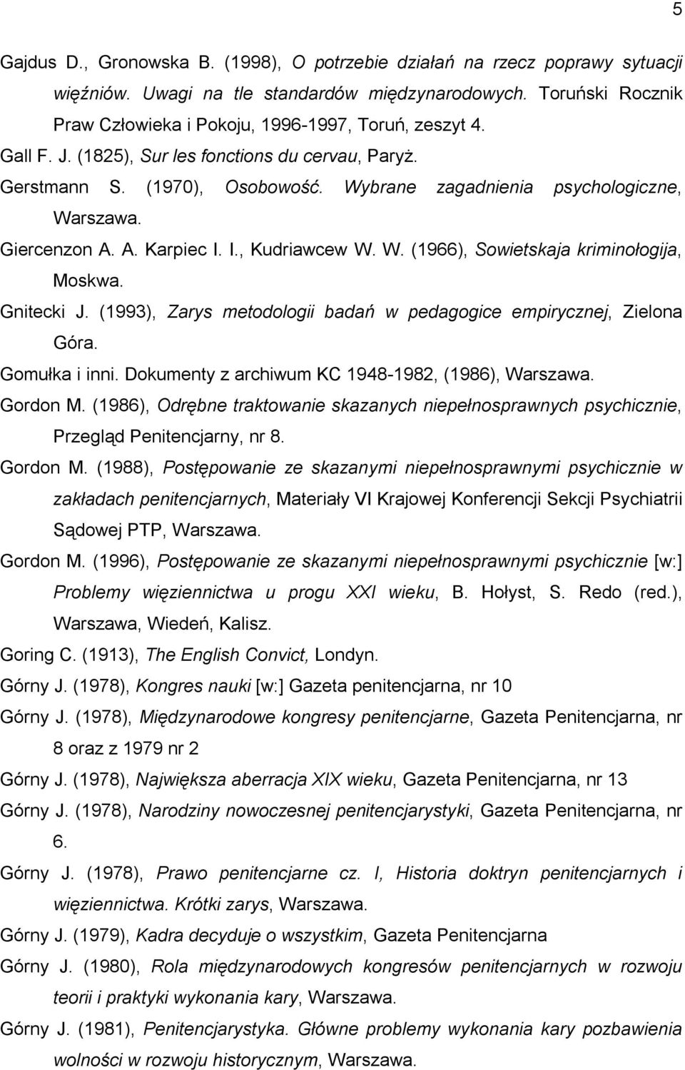 Wybrane zagadnienia psychologiczne, Warszawa. Giercenzon A. A. Karpiec I. I., Kudriawcew W. W. (1966), Sowietskaja kriminołogija, Moskwa. Gnitecki J.