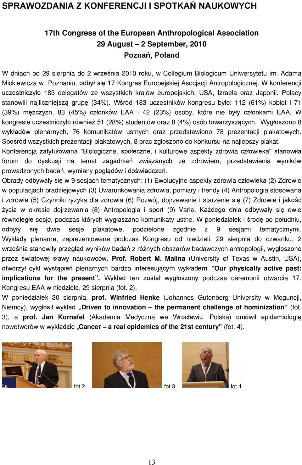 W konferencji uczestniczyło 183 delegatów ze wszystkich krajów europejskich, USA, Izraela oraz Japonii. Polacy stanowili najliczniejszą grupę (34%).