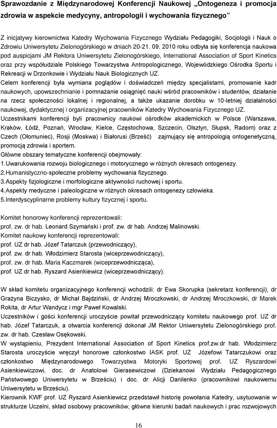 2010 roku odbyła się konferencja naukowa pod auspicjami JM Rektora Uniwersytetu Zielonogórskiego, International Association of Sport Kinetics oraz przy współudziale Polskiego Towarzystwa