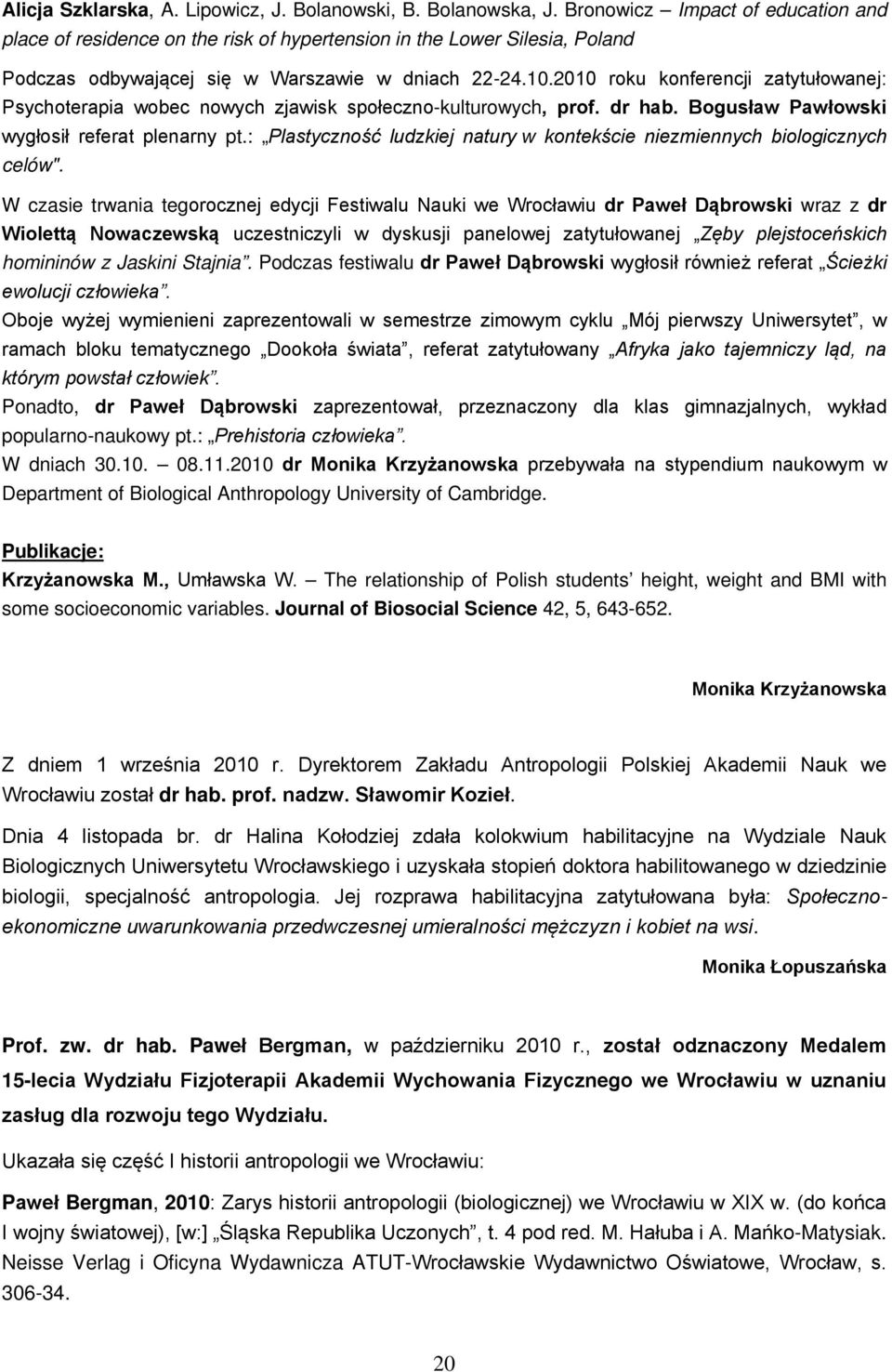 2010 roku konferencji zatytułowanej: Psychoterapia wobec nowych zjawisk społeczno-kulturowych, prof. dr hab. Bogusław Pawłowski wygłosił referat plenarny pt.