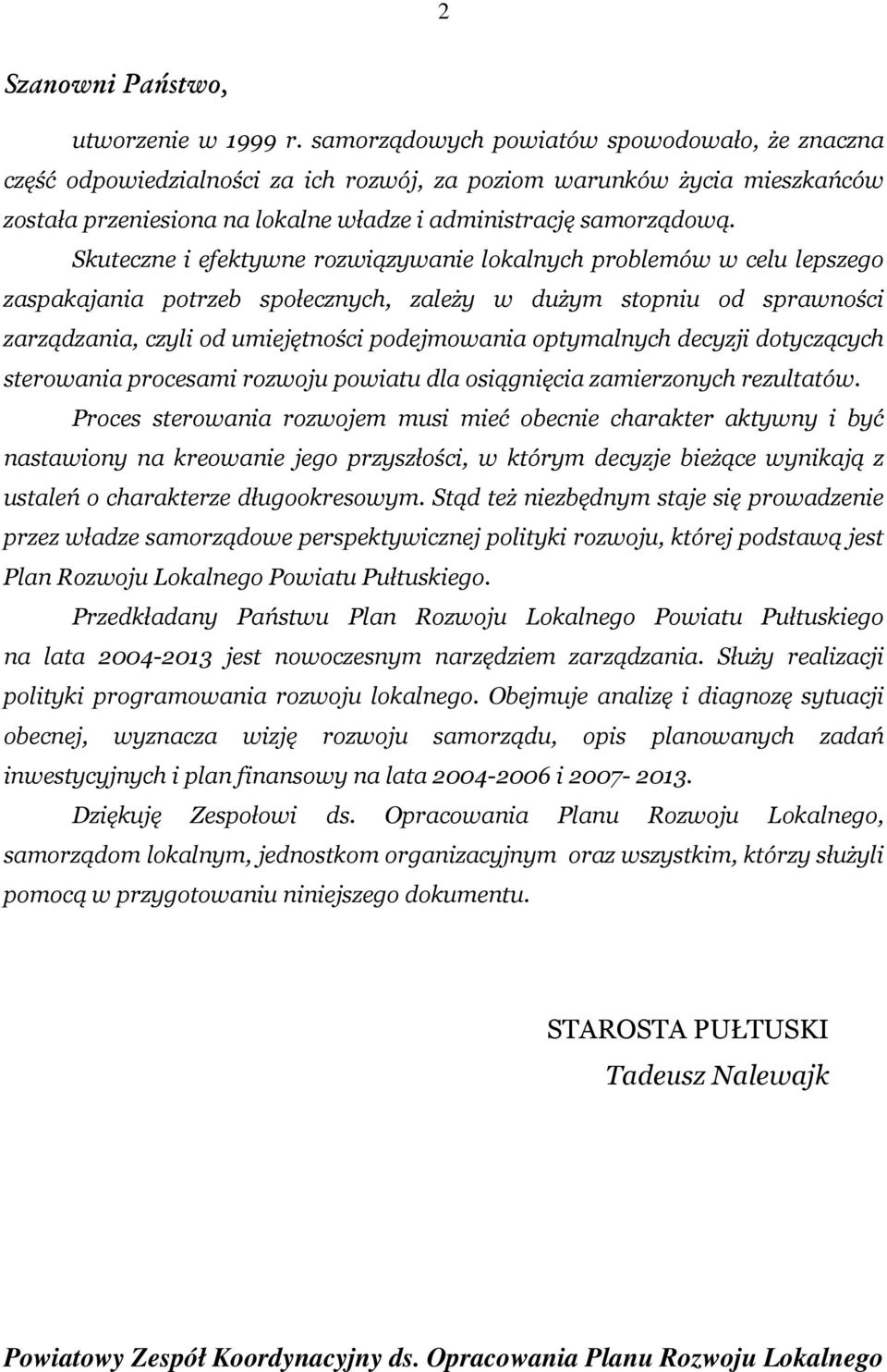 Skuteczne i efektywne rozwiązywanie lokalnych problemów w celu lepszego zaspakajania potrzeb społecznych, zależy w dużym stopniu od sprawności zarządzania, czyli od umiejętności podejmowania