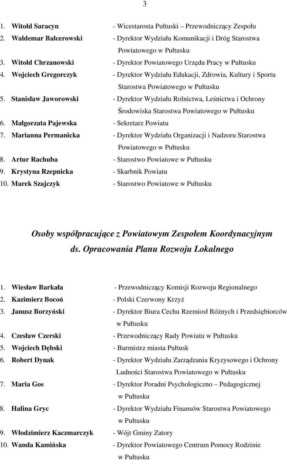 Stanisław Jaworowski - Dyrektor Wydziału Rolnictwa, Leśnictwa i Ochrony Środowiska Starostwa Powiatowego w Pułtusku 6. Małgorzata Pajewska - Sekretarz Powiatu 7.