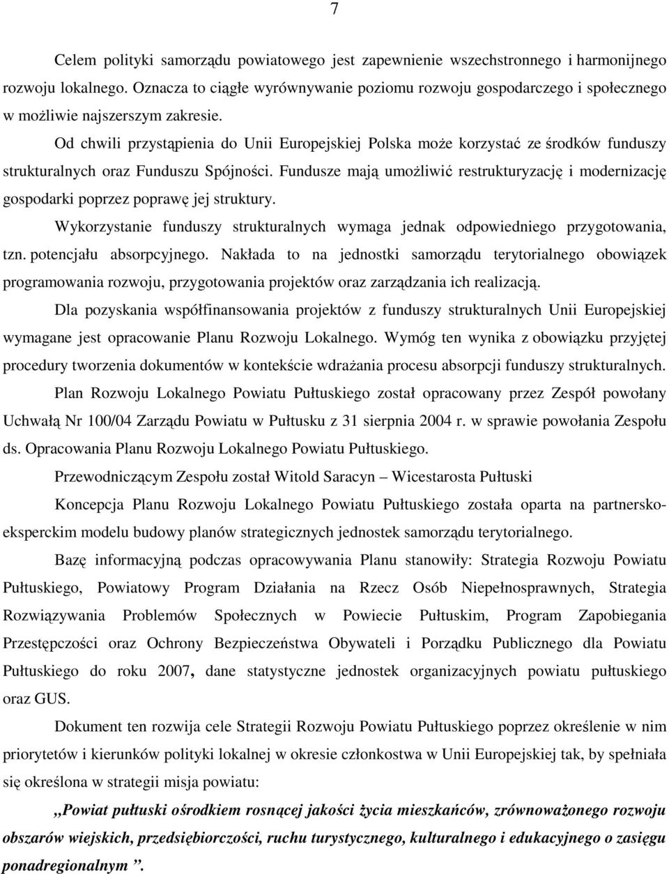 Od chwili przystąpienia do Unii Europejskiej Polska moŝe korzystać ze środków funduszy strukturalnych oraz Funduszu Spójności.