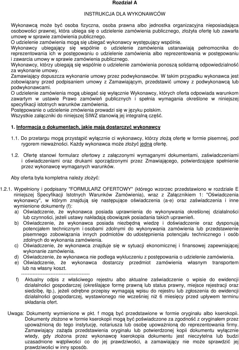 Wykonawcy ubiegający się wspólnie o udzielenie zamówienia ustanawiają pełnomocnika do reprezentowania ich w postępowaniu o udzielenie zamówienia albo reprezentowania w postępowaniu i zawarcia umowy w