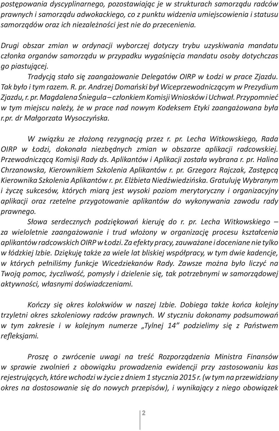 Tradycją stało się zaangażowanie Delegatów OIRP w Łodzi w prace Zjazdu. Tak było i tym razem. R. pr. Andrzej Domański był Wiceprzewodniczącym w Prezydium Zjazdu, r. pr. Magdalena Śniegula członkiem Komisji Wniosków i Uchwał.