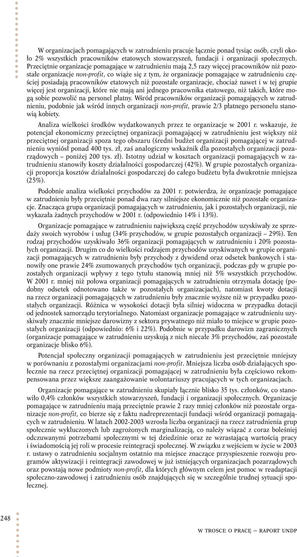 posiadają pracowników etatowych niż pozostałe organizacje, chociaż nawet i w tej grupie więcej jest organizacji, które nie mają ani jednego pracownika etatowego, niż takich, które mogą sobie pozwolić