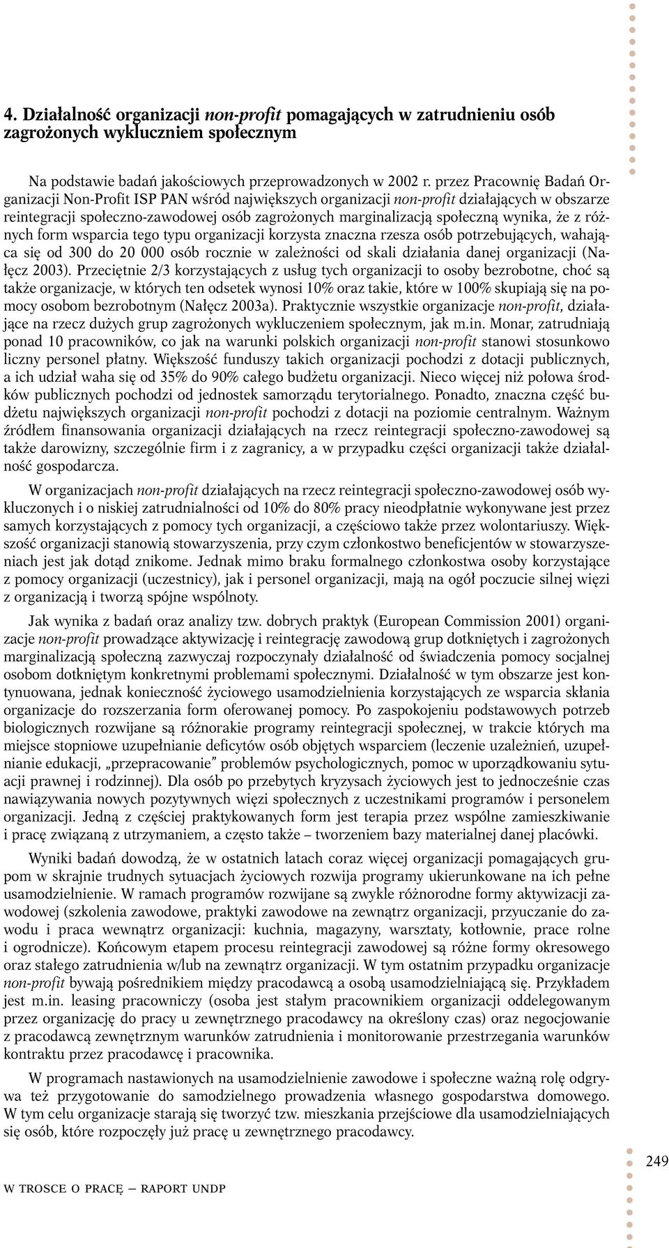 wynika, że z różnych form wsparcia tego typu organizacji korzysta znaczna rzesza osób potrzebujących, wahająca się od 300 do 20 000 osób rocznie w zależności od skali działania danej organizacji