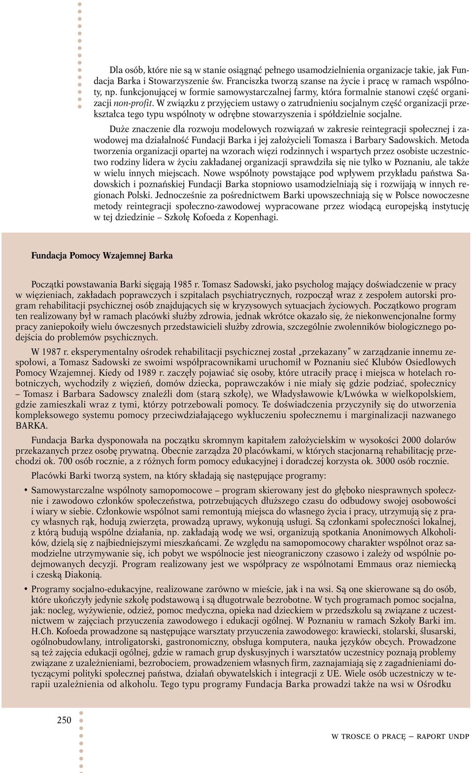 W związku z przyjęciem ustawy o zatrudnieniu socjalnym część organizacji przekształca tego typu wspólnoty w odrębne stowarzyszenia i spółdzielnie socjalne.