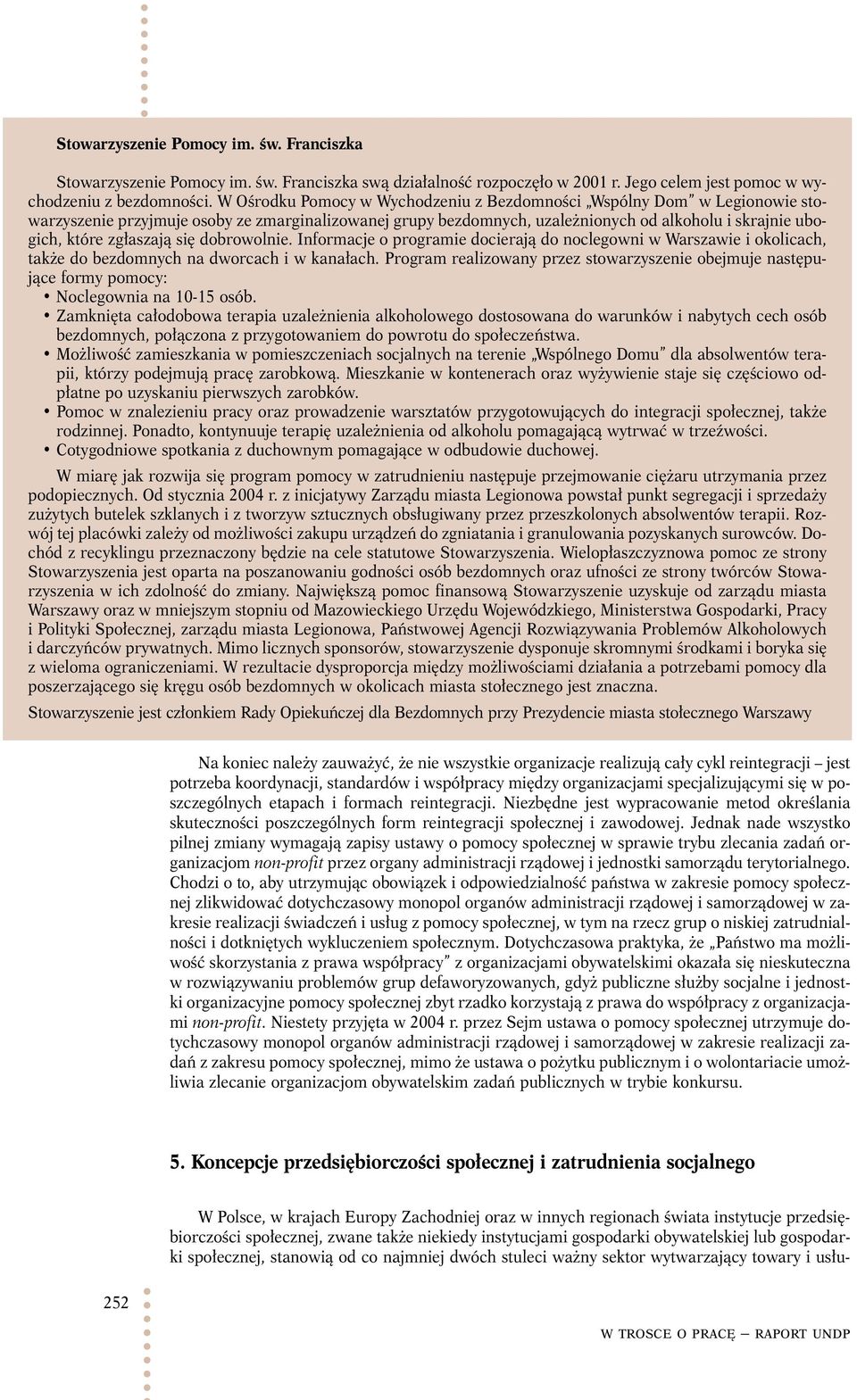 zgłaszają się dobrowolnie. Informacje o programie docierają do noclegowni w Warszawie i okolicach, także do bezdomnych na dworcach i w kanałach.