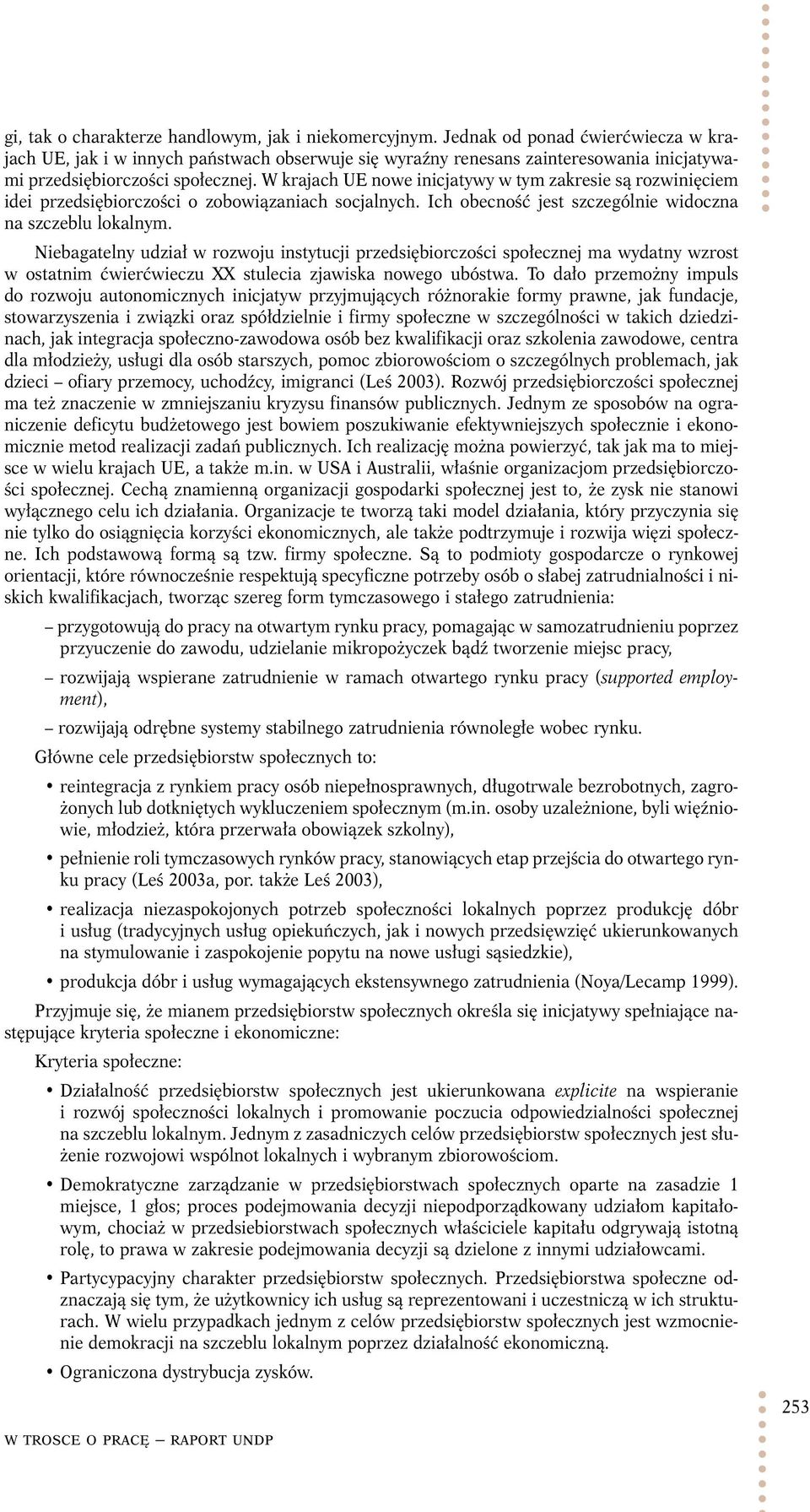 W krajach UE nowe inicjatywy w tym zakresie są rozwinięciem idei przedsiębiorczości o zobowiązaniach socjalnych. Ich obecność jest szczególnie widoczna na szczeblu lokalnym.