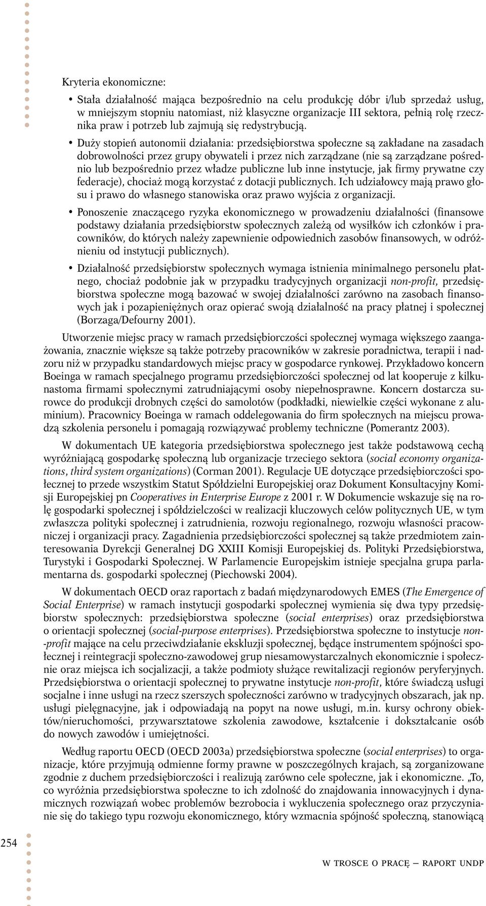 Duży stopień autonomii działania: przedsiębiorstwa społeczne są zakładane na zasadach dobrowolności przez grupy obywateli i przez nich zarządzane (nie są zarządzane pośrednio lub bezpośrednio przez