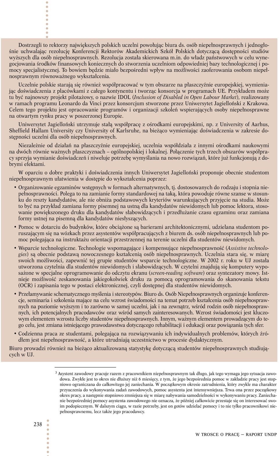 Rezolucja została skierowana m.in. do władz państwowych w celu wynegocjowania środków finansowych koniecznych do stworzenia uczelniom odpowiedniej bazy technologicznej i pomocy specjalistycznej.