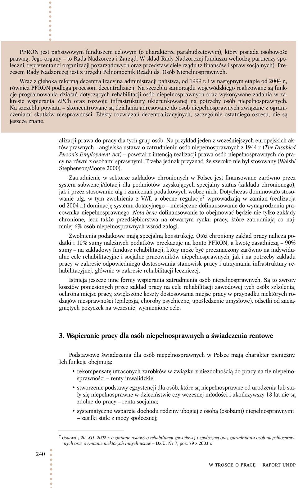 Prezesem Rady Nadzorczej jest z urzędu Pełnomocnik Rządu ds. Osób Niepełnosprawnych. Wraz z głęboką reformą decentralizacyjną administracji państwa, od 1999 r. i w następnym etapie od 2004 r.