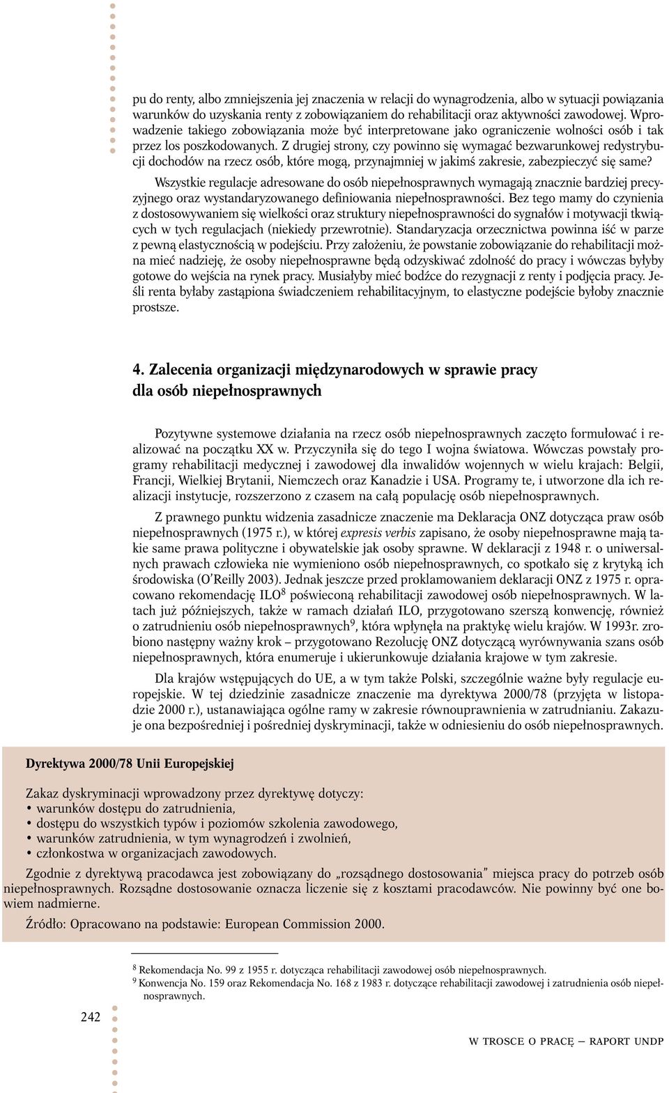 Z drugiej strony, czy powinno się wymagać bezwarunkowej redystrybucji dochodów na rzecz osób, które mogą, przynajmniej w jakimś zakresie, zabezpieczyć się same?