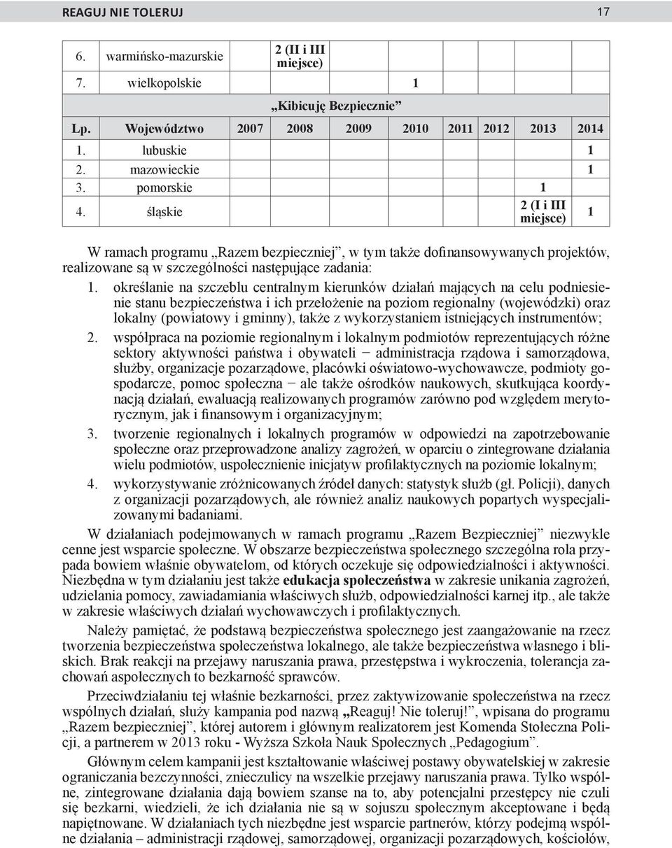 określanie na szczeblu centralnym kierunków działań mających na celu podniesienie stanu bezpieczeństwa i ich przełożenie na poziom regionalny (wojewódzki) oraz lokalny (powiatowy i gminny), także z