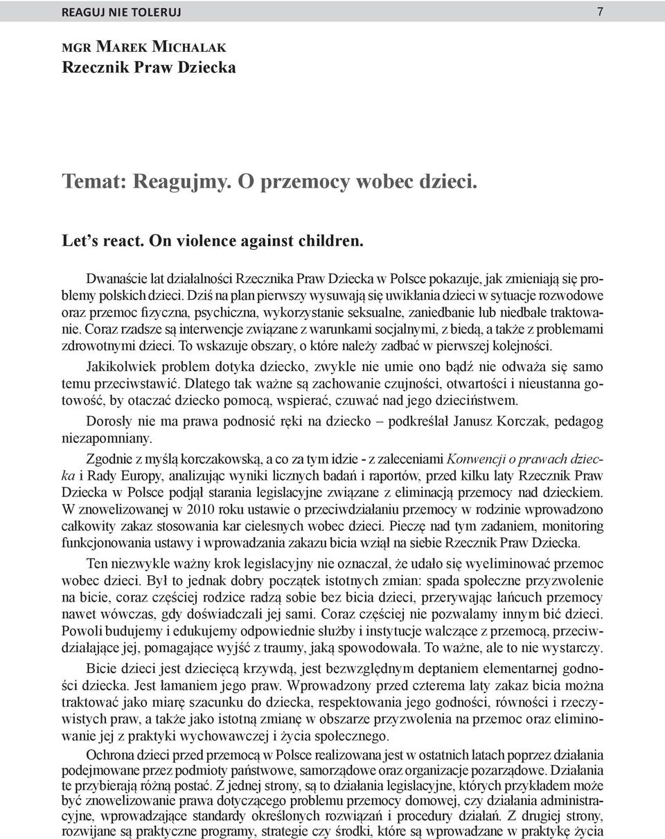 Dziś na plan pierwszy wysuwają się uwikłania dzieci w sytuacje rozwodowe oraz przemoc fizyczna, psychiczna, wykorzystanie seksualne, zaniedbanie lub niedbałe traktowanie.