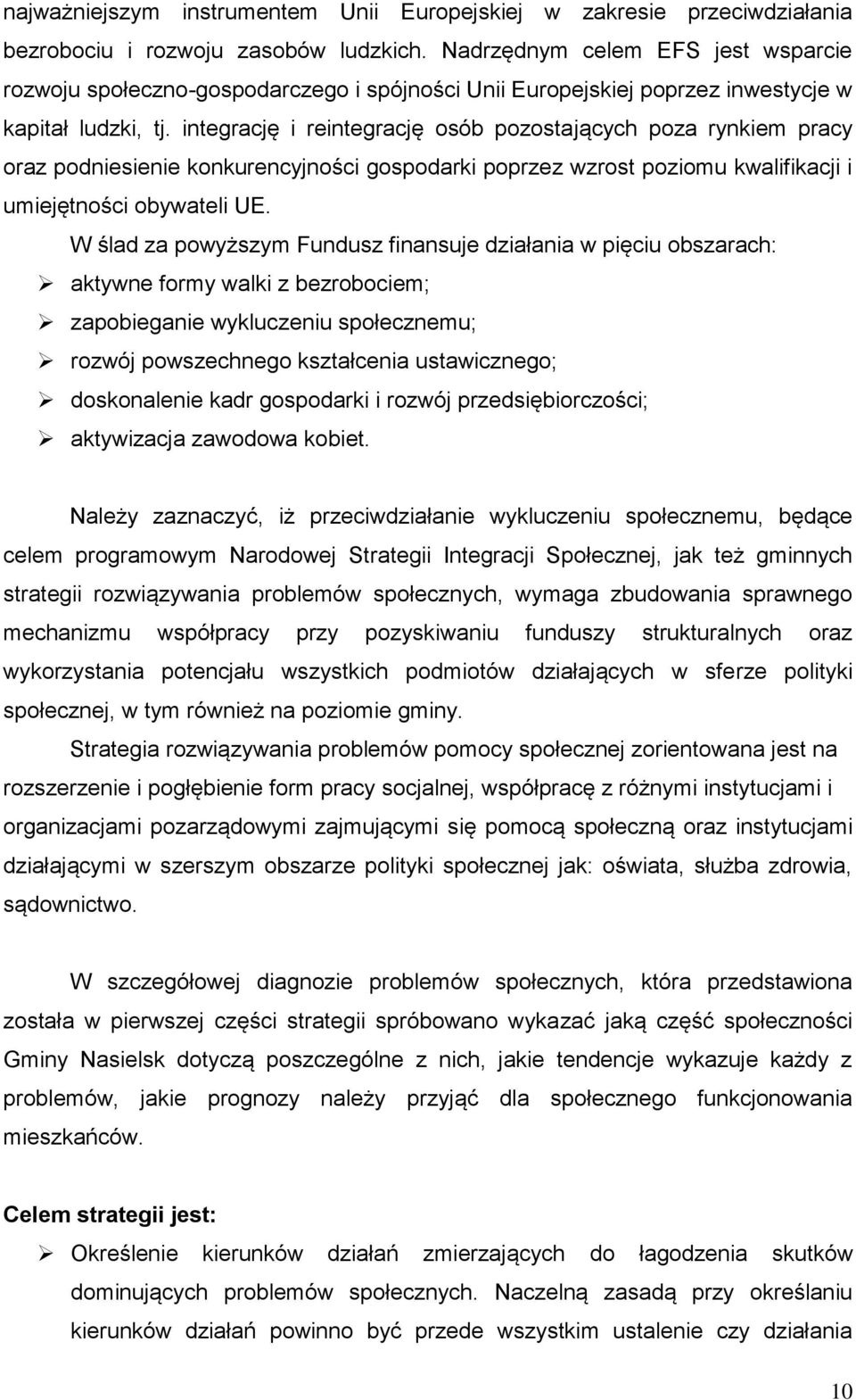 integrację i reintegrację osób pozostających poza rynkiem pracy oraz podniesienie konkurencyjności gospodarki poprzez wzrost poziomu kwalifikacji i umiejętności obywateli UE.