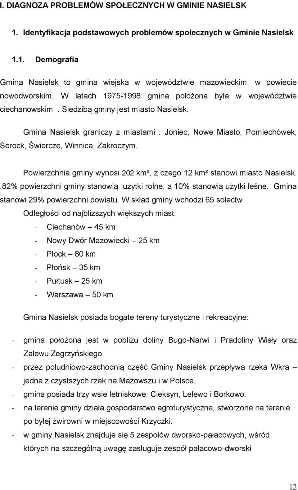 Gmina Nasielsk graniczy z miastami : Joniec, Nowe Miasto, Pomiechówek, Serock, Świercze, Winnica, Zakroczym. Powierzchnia gminy wynosi 202 km², z czego 12 km² stanowi miasto Nasielsk.