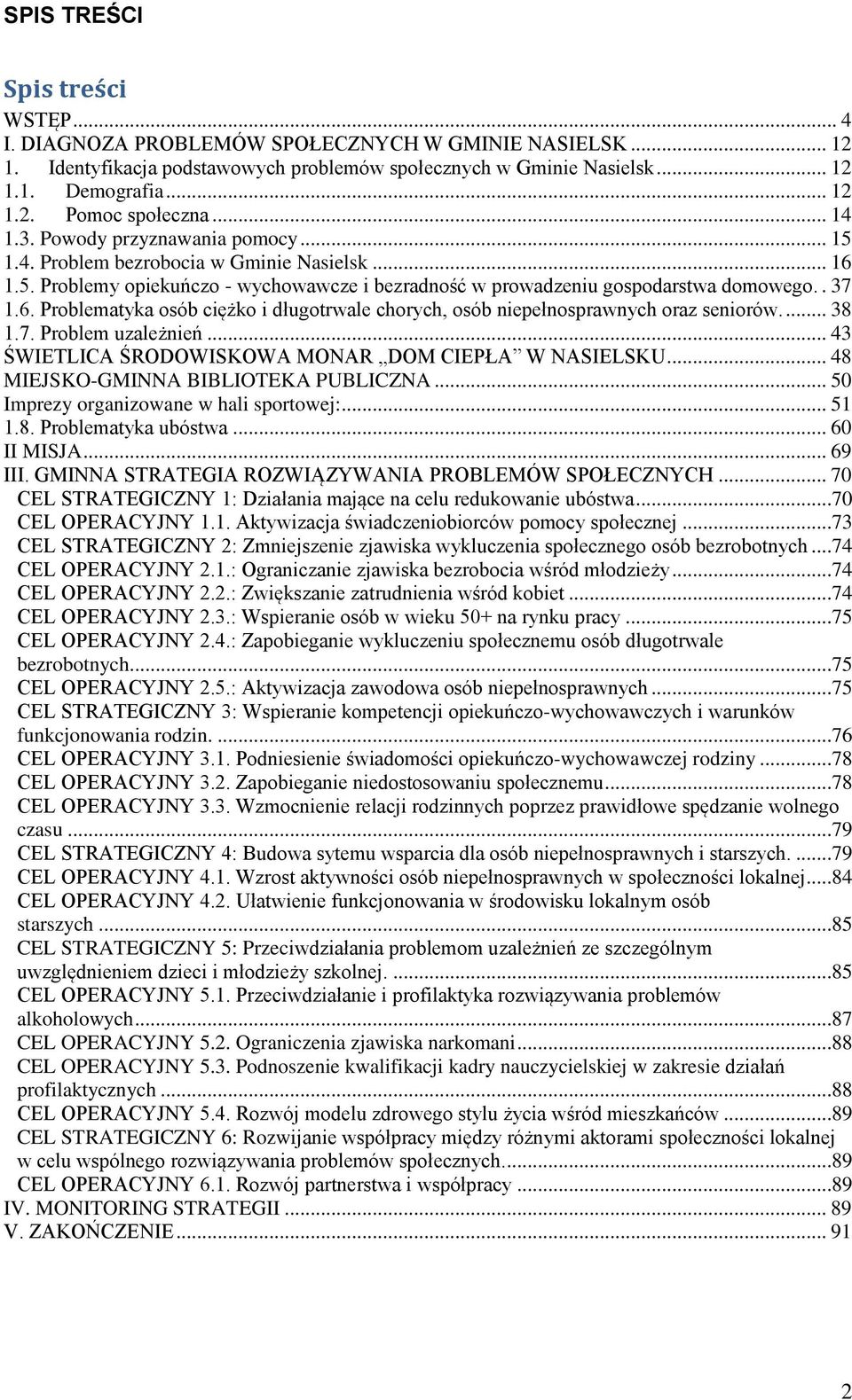 ... 38 1.7. Problem uzależnień... 43 ŚWIETLICA ŚRODOWISKOWA MONAR DOM CIEPŁA W NASIELSKU... 48 MIEJSKO-GMINNA BIBLIOTEKA PUBLICZNA... 50 Imprezy organizowane w hali sportowej:... 51 1.8. Problematyka ubóstwa.