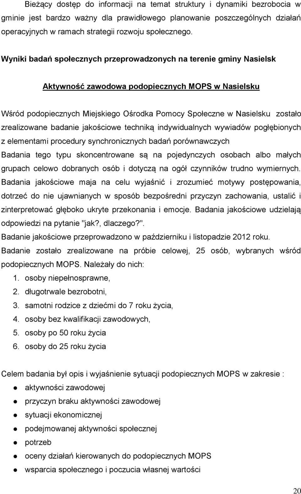 zrealizowane badanie jakościowe techniką indywidualnych wywiadów pogłębionych z elementami procedury synchronicznych badań porównawczych Badania tego typu skoncentrowane są na pojedynczych osobach