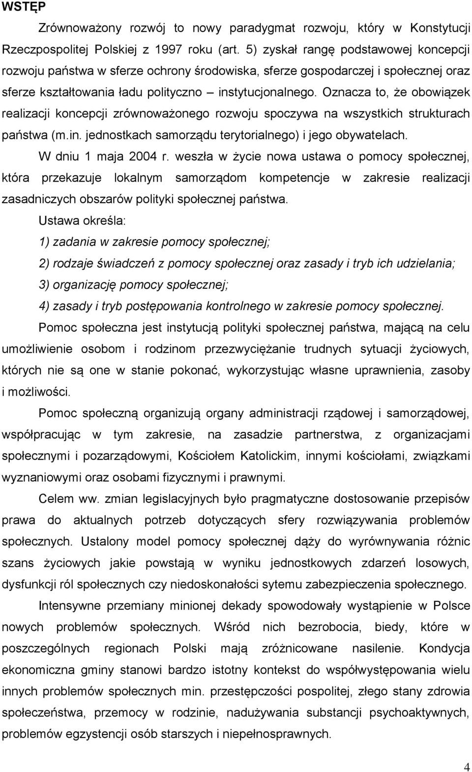 Oznacza to, że obowiązek realizacji koncepcji zrównoważonego rozwoju spoczywa na wszystkich strukturach państwa (m.in. jednostkach samorządu terytorialnego) i jego obywatelach. W dniu 1 maja 2004 r.