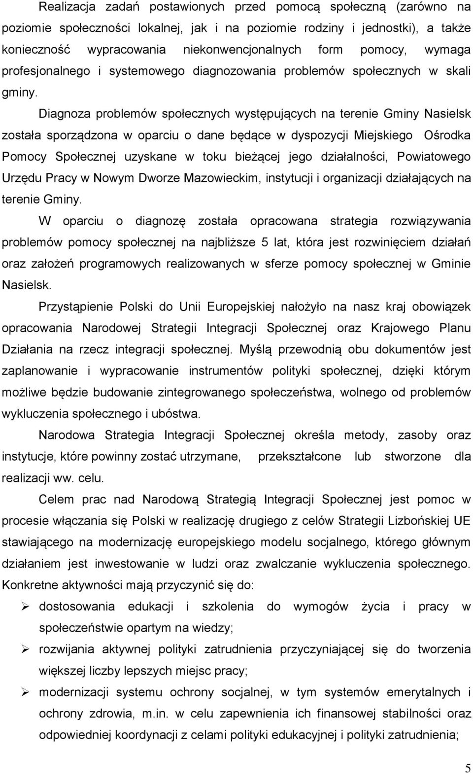 Diagnoza problemów społecznych występujących na terenie Gminy Nasielsk została sporządzona w oparciu o dane będące w dyspozycji Miejskiego Ośrodka Pomocy Społecznej uzyskane w toku bieżącej jego