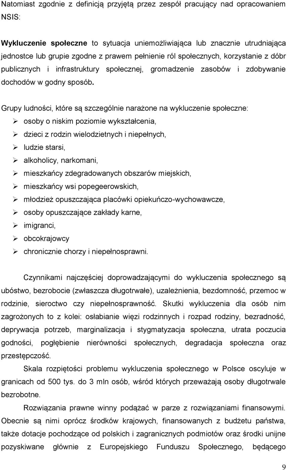 Grupy ludności, które są szczególnie narażone na wykluczenie społeczne: osoby o niskim poziomie wykształcenia, dzieci z rodzin wielodzietnych i niepełnych, ludzie starsi, alkoholicy, narkomani,