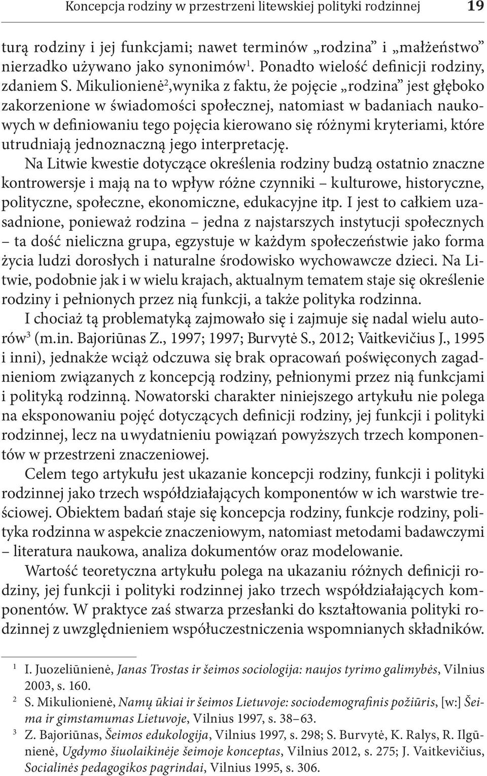 Mikulionienė 2,wynika z faktu, że pojęcie rodzina jest głęboko zakorzenione w świadomości społecznej, natomiast w badaniach naukowych w definiowaniu tego pojęcia kierowano się różnymi kryteriami,