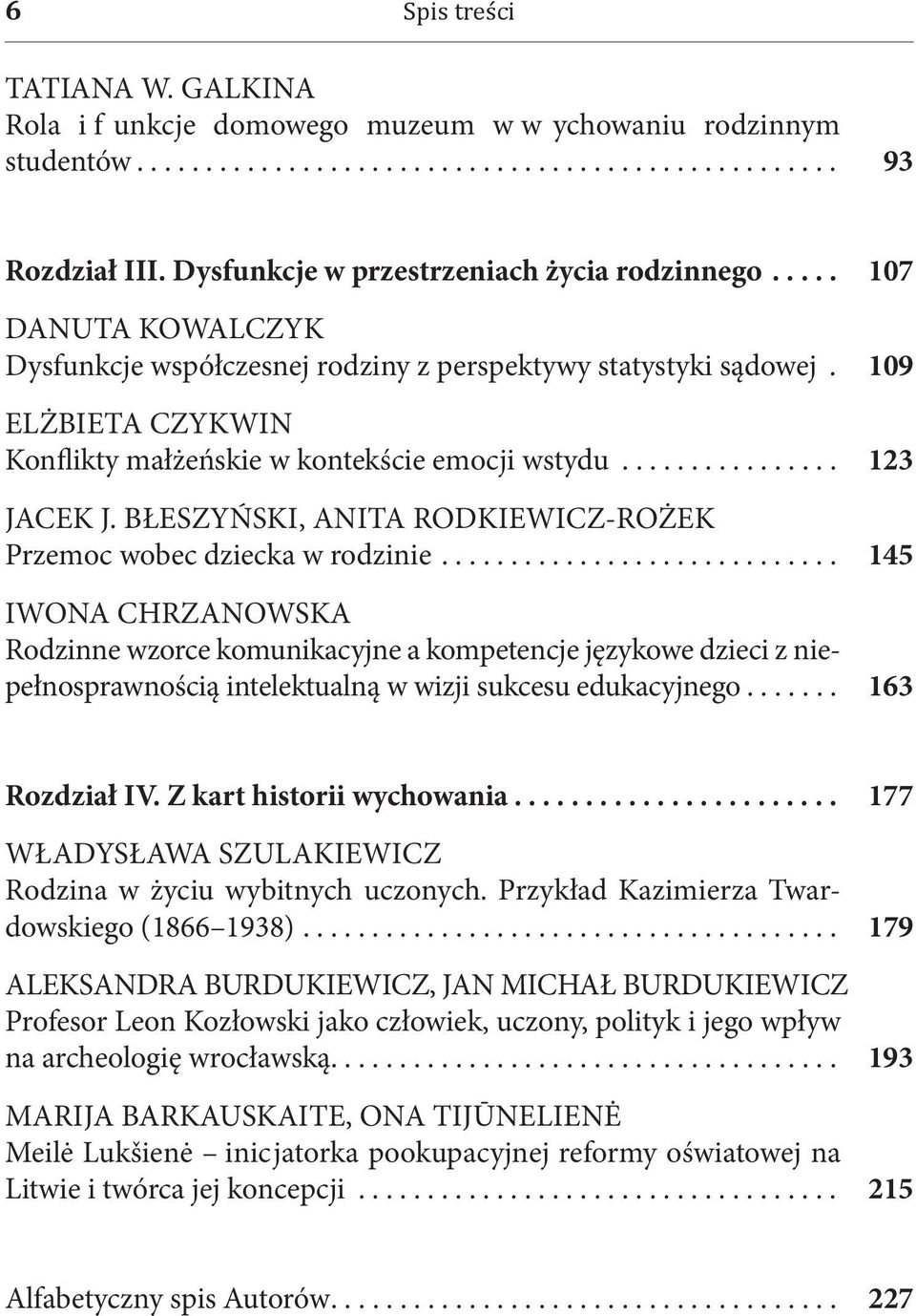 109 ELŻBIETA CZYKWIN Konflikty małżeńskie w kontekście emocji wstydu................ 123 JACEK J. BŁESZYŃSKI, ANITA RODKIEWICZ-ROŻEK Przemoc wobec dziecka w rodzinie.