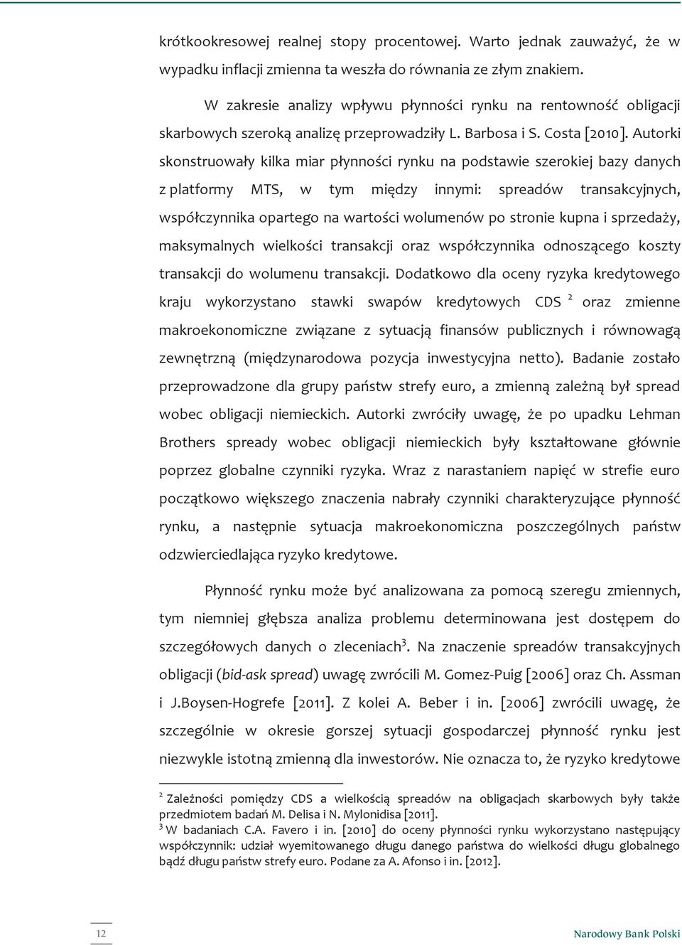 Autorki skonstruowały kilka miar płynności rynku na podstawie szerokiej bazy danych z platformy MTS, w tym między innymi: spreadów transakcyjnych, współczynnika opartego na wartości wolumenów po