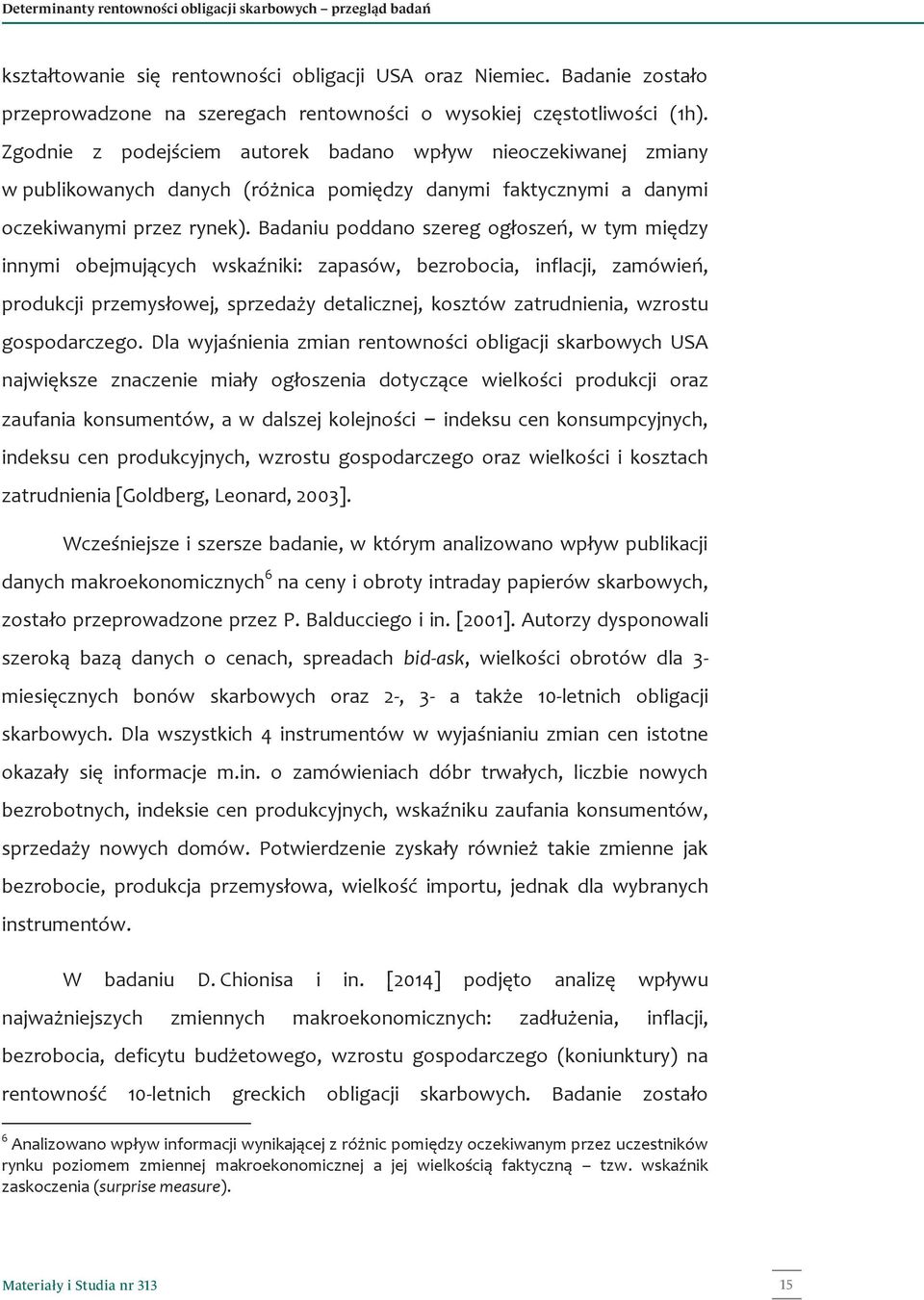 Zgodnie z podejściem autorek badano wpływ nieoczekiwanej zmiany w publikowanych danych (różnica pomiędzy danymi faktycznymi a danymi oczekiwanymi przez rynek).