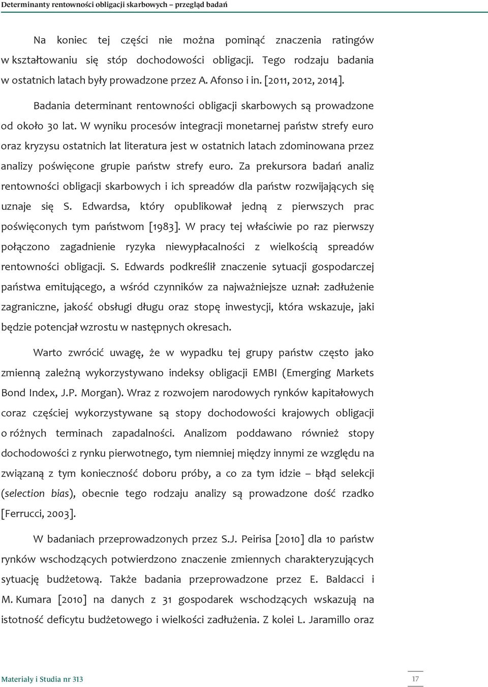 W wyniku procesów integracji monetarnej państw strefy euro oraz kryzysu ostatnich lat literatura jest w ostatnich latach zdominowana przez analizy poświęcone grupie państw strefy euro.