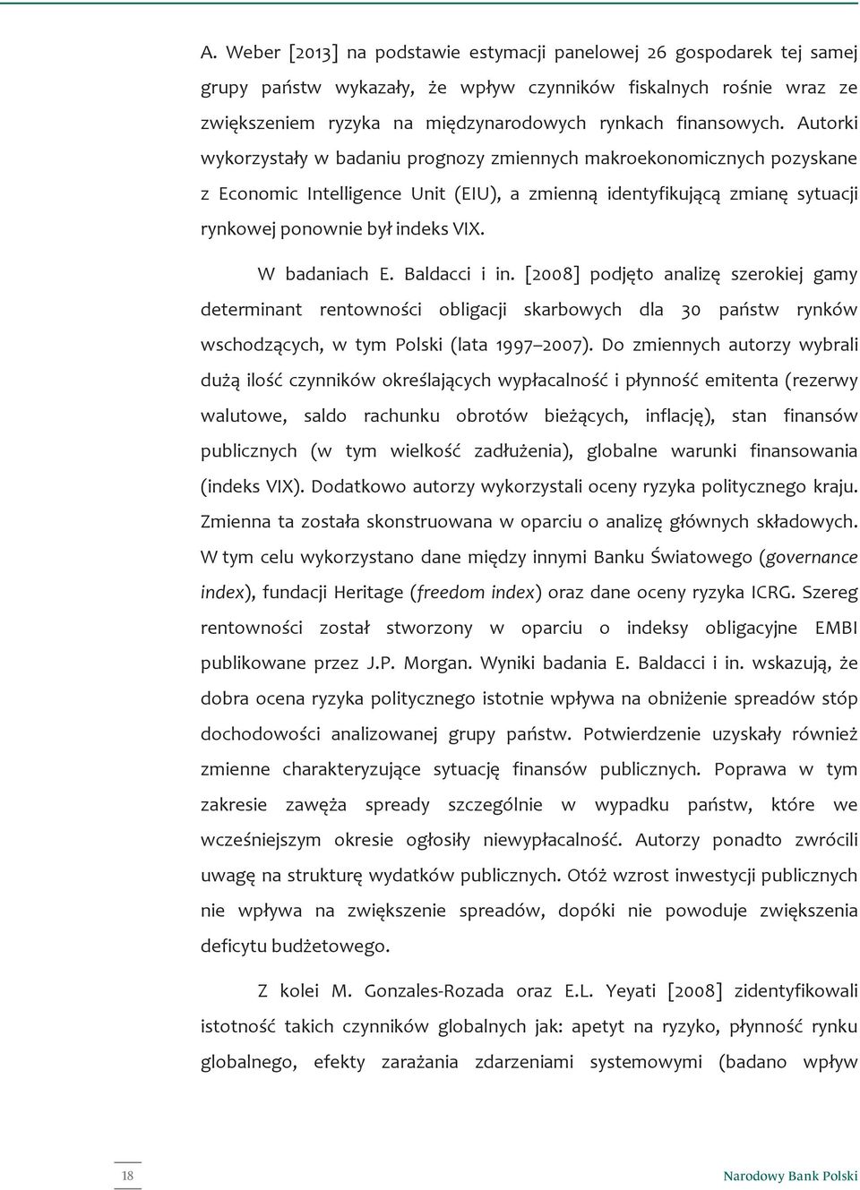 Autorki wykorzystały w badaniu prognozy zmiennych makroekonomicznych pozyskane z Economic Intelligence Unit (EIU), a zmienną identyfikującą zmianę sytuacji rynkowej ponownie był indeks VIX.