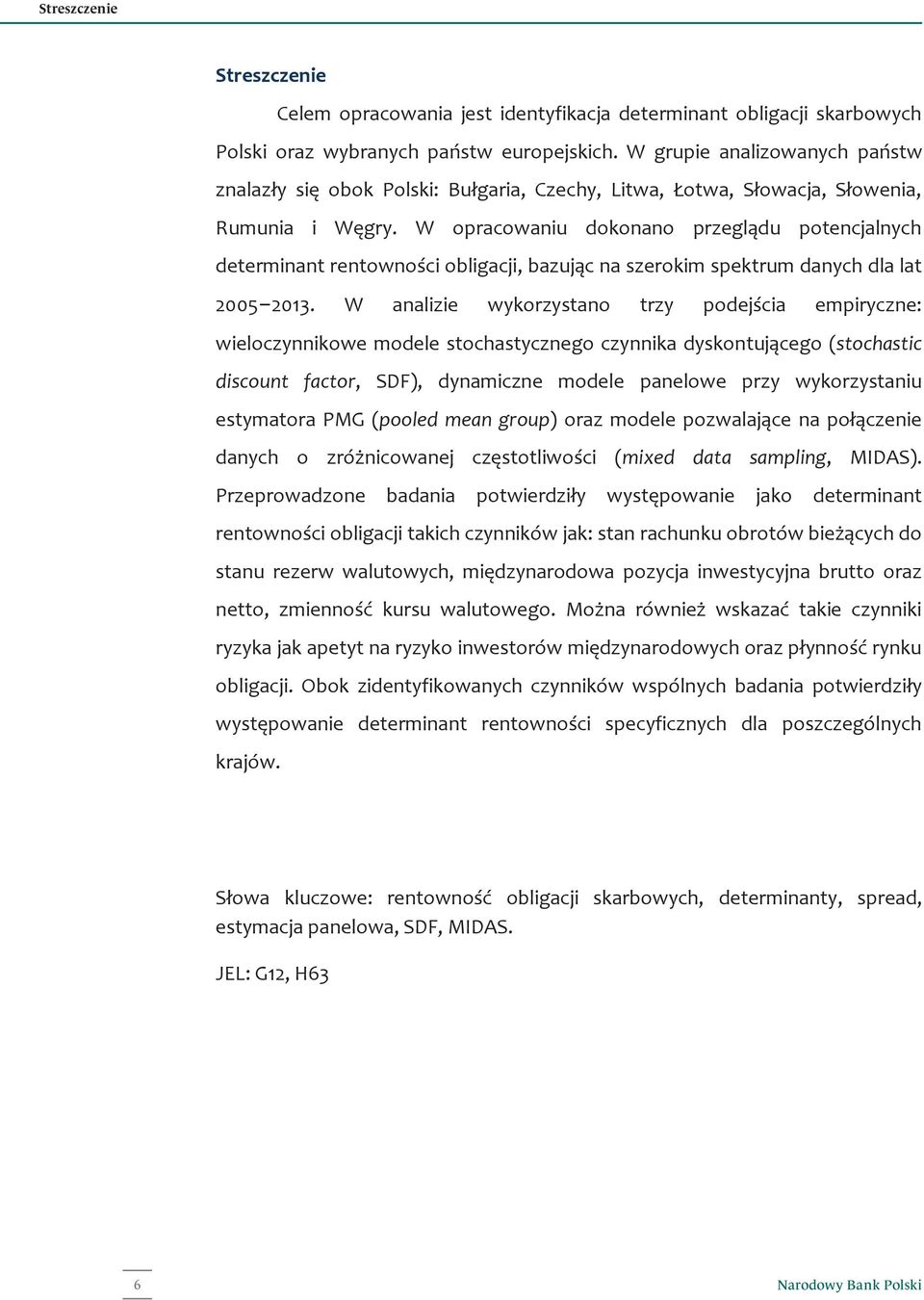 W opracowaniu dokonano przeglądu potencjalnych determinant rentowności obligacji, bazując na szerokim spektrum danych dla lat 2005 2013.