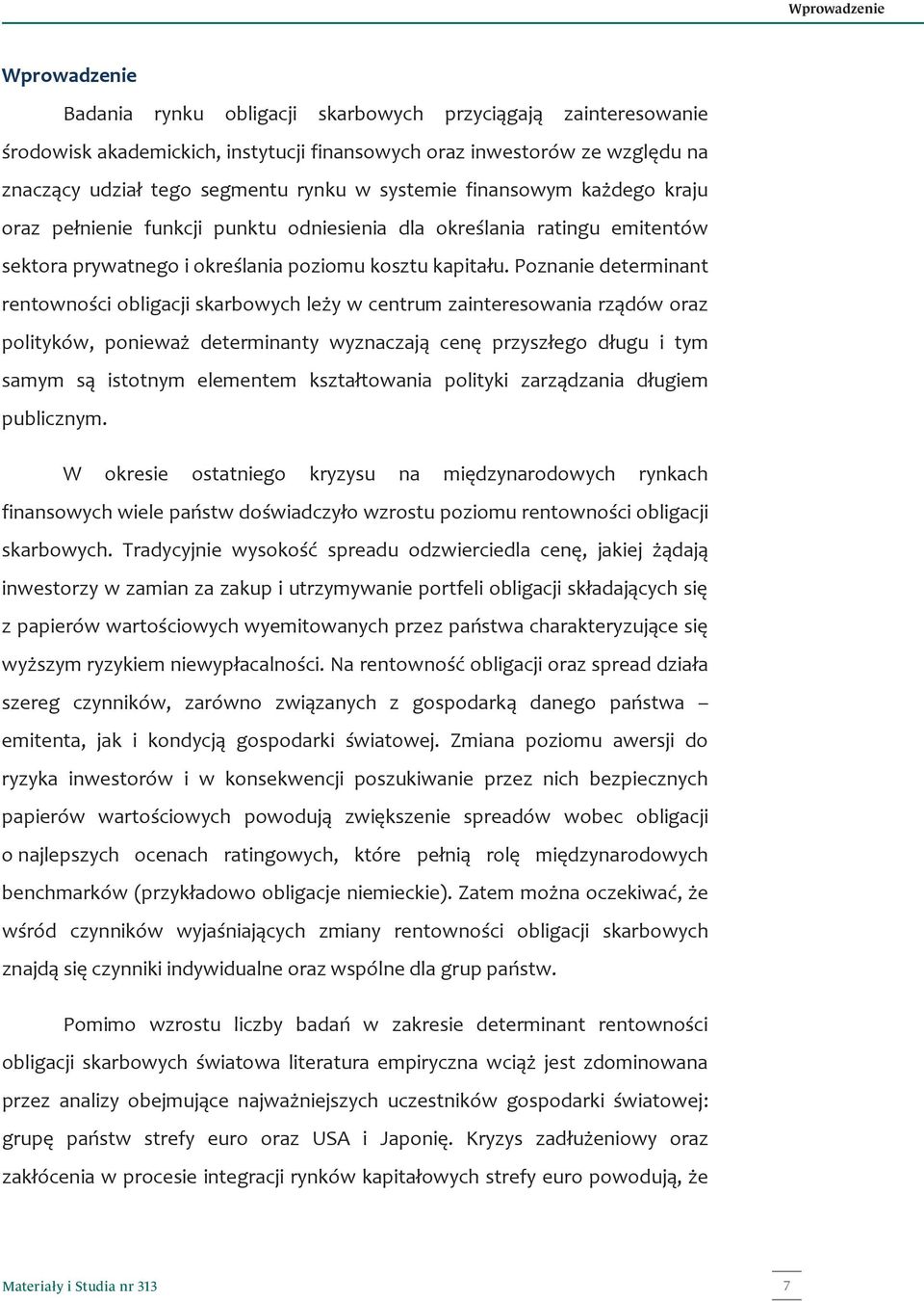 Poznanie determinant rentowności obligacji skarbowych leży w centrum zainteresowania rządów oraz polityków, ponieważ determinanty wyznaczają cenę przyszłego długu i tym samym są istotnym elementem