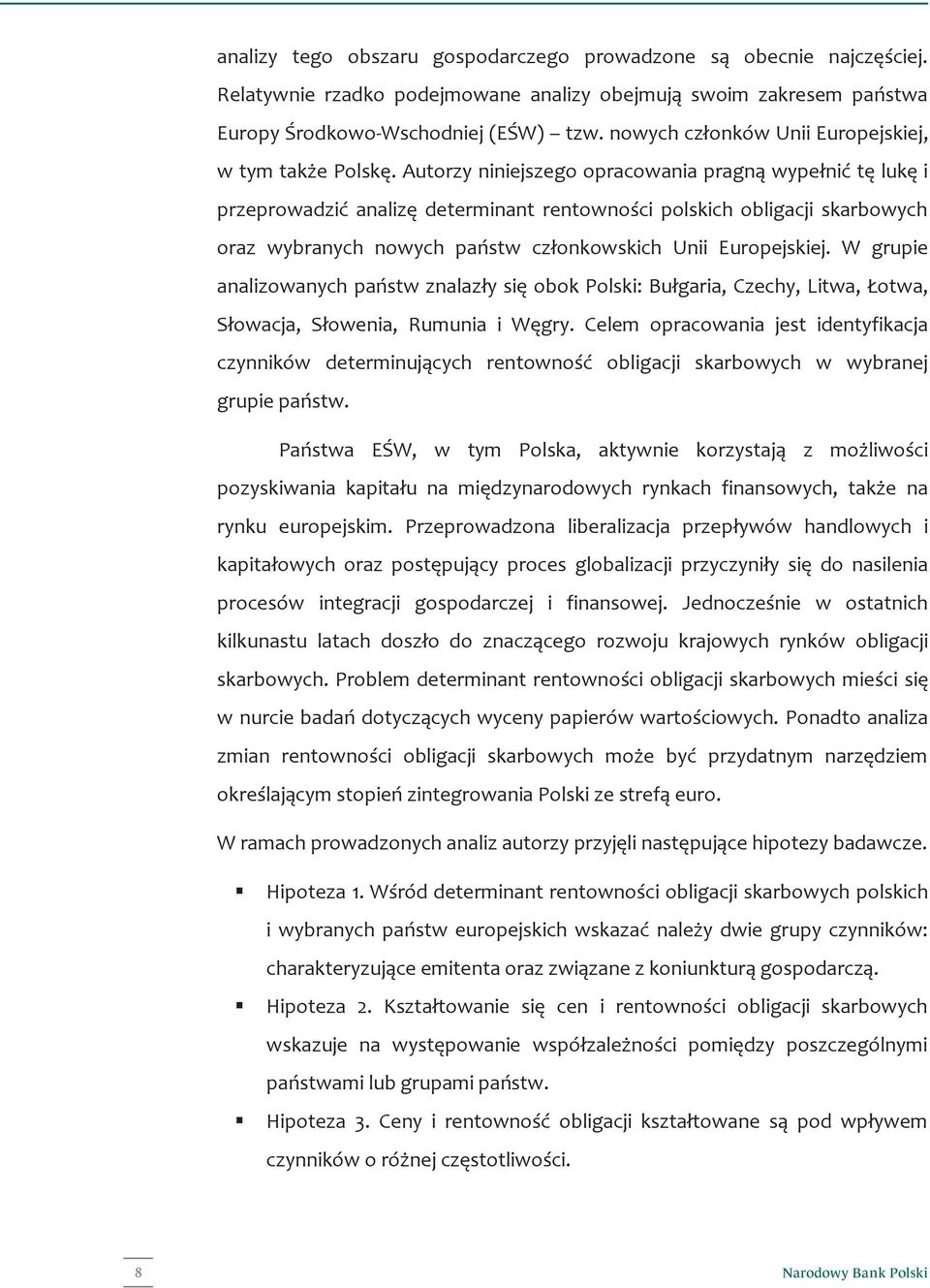 Autorzy niniejszego opracowania pragną wypełnić tę lukę i przeprowadzić analizę determinant rentowności polskich obligacji skarbowych oraz wybranych nowych państw członkowskich Unii Europejskiej.