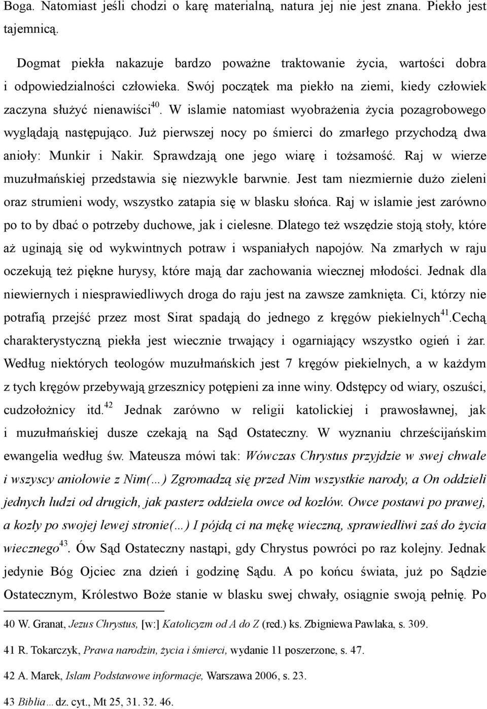 Już pierwszej nocy po śmierci do zmarłego przychodzą dwa anioły: Munkir i Nakir. Sprawdzają one jego wiarę i tożsamość. Raj w wierze muzułmańskiej przedstawia się niezwykle barwnie.