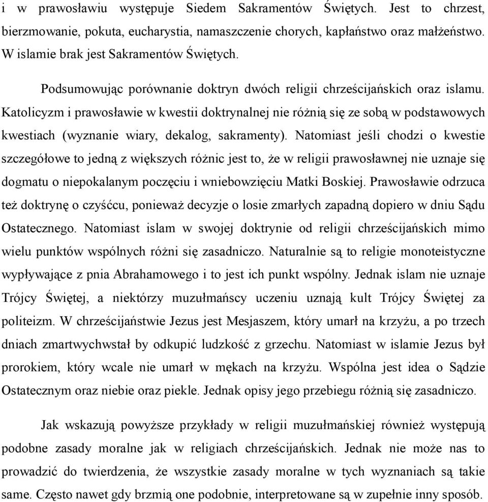 Katolicyzm i prawosławie w kwestii doktrynalnej nie różnią się ze sobą w podstawowych kwestiach (wyznanie wiary, dekalog, sakramenty).