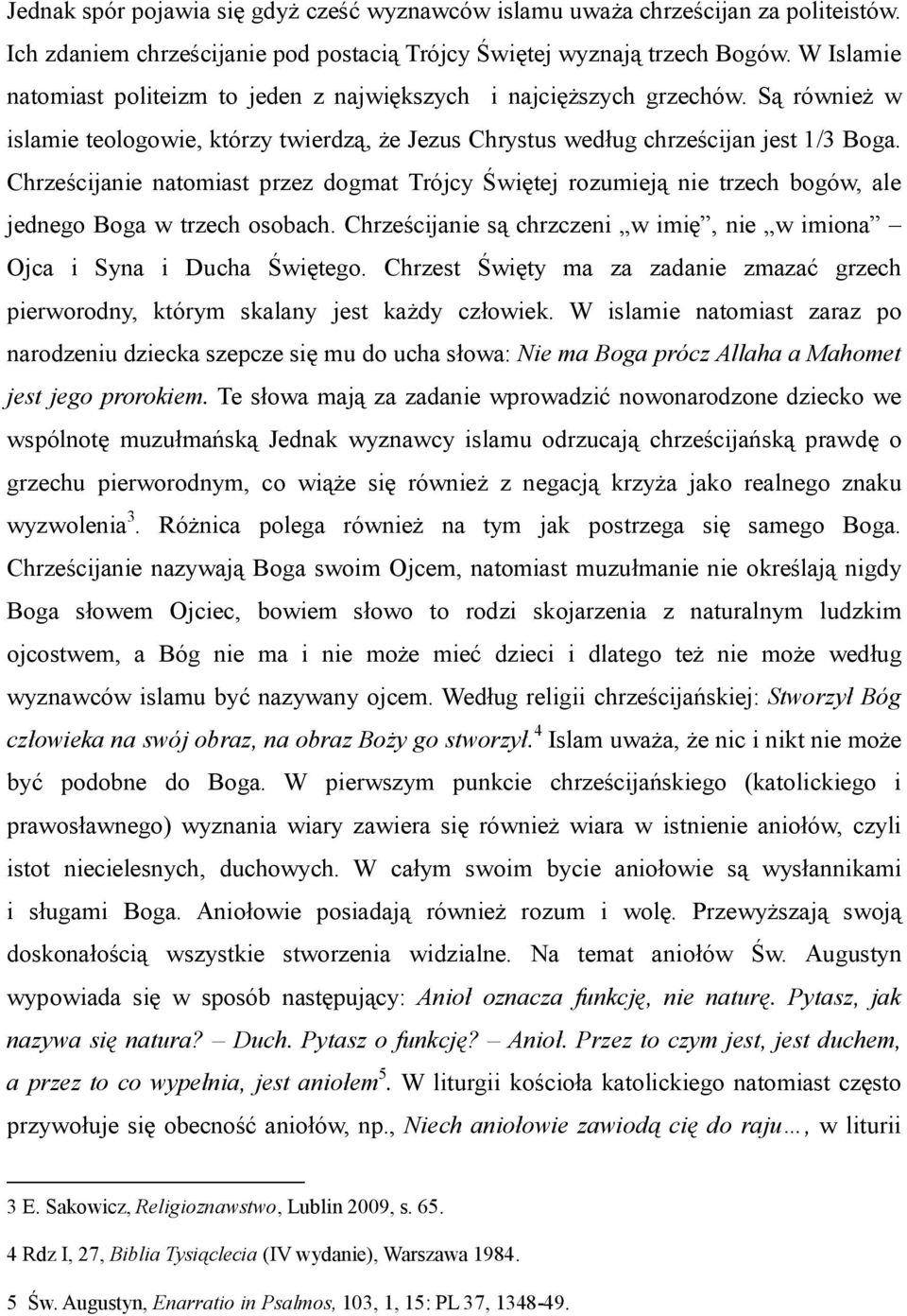 Chrześcijanie natomiast przez dogmat Trójcy Świętej rozumieją nie trzech bogów, ale jednego Boga w trzech osobach. Chrześcijanie są chrzczeni w imię, nie w imiona Ojca i Syna i Ducha Świętego.