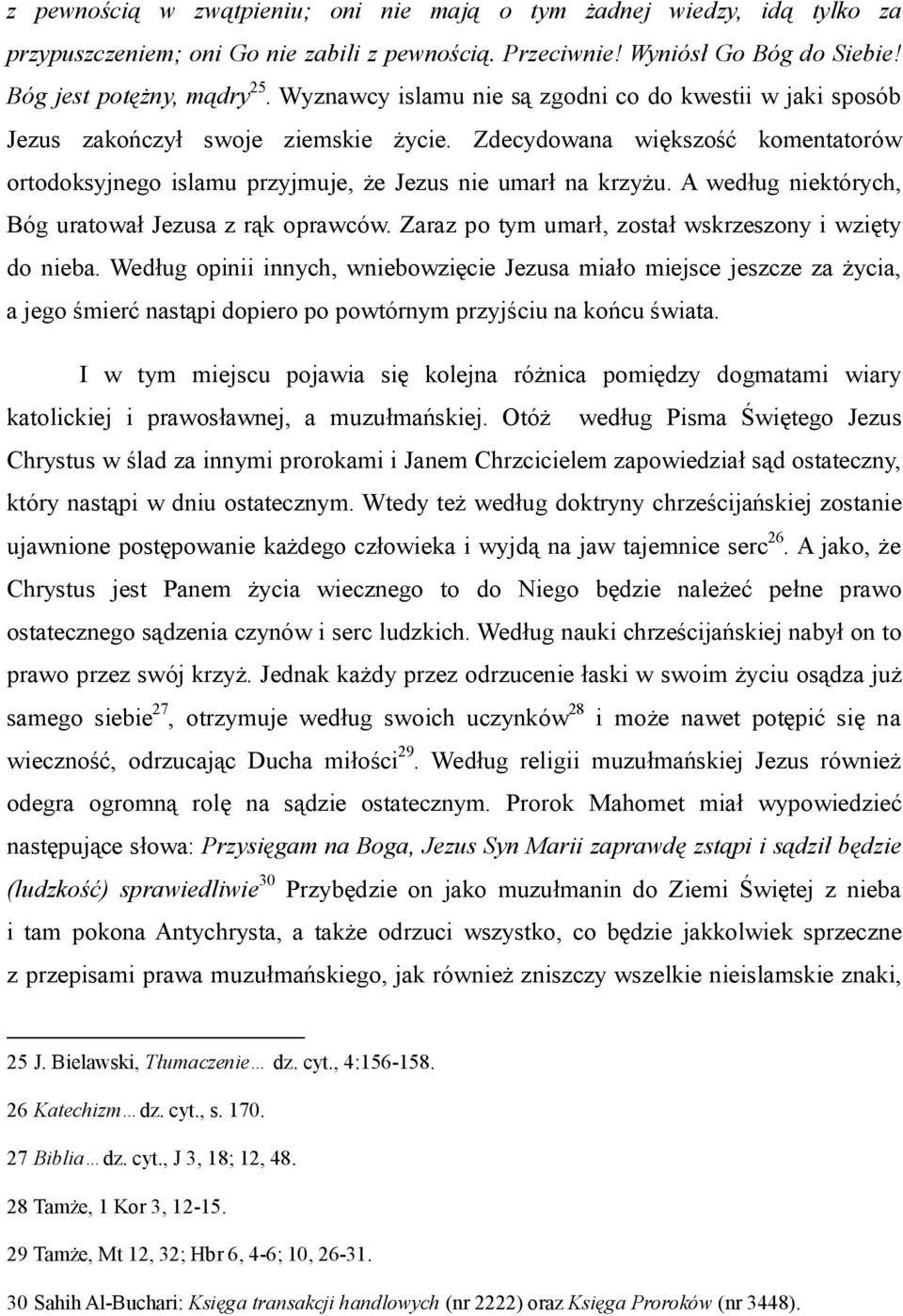 A według niektórych, Bóg uratował Jezusa z rąk oprawców. Zaraz po tym umarł, został wskrzeszony i wzięty do nieba.