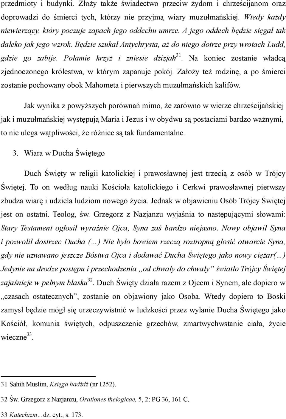 Będzie szukał Antychrysta, aż do niego dotrze przy wrotach Ludd, gdzie go zabije. Połamie krzyż i zniesie dżizjah 31. Na koniec zostanie władcą zjednoczonego królestwa, w którym zapanuje pokój.