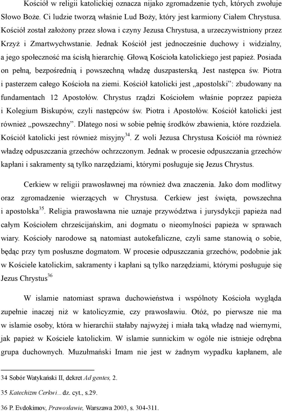 Jednak Kościół jest jednocześnie duchowy i widzialny, a jego społeczność ma ścisłą hierarchię. Głową Kościoła katolickiego jest papież.