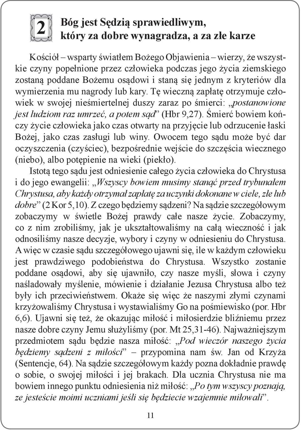 Tę wieczną zapłatę otrzymuje człowiek w swojej nieśmiertelnej duszy zaraz po śmierci: postanowione jest ludziom raz umrzeć, a potem sąd (Hbr 9,27).