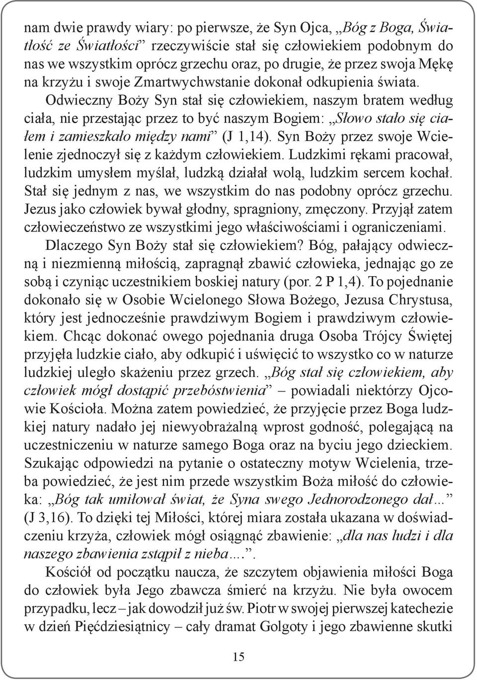 Odwieczny Boży Syn stał się człowiekiem, naszym bratem według ciała, nie przestając przez to być naszym Bogiem: Słowo stało się ciałem i zamieszkało między nami (J 1,14).