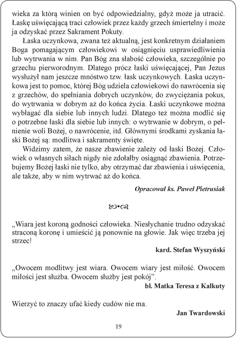 Pan Bóg zna słabość człowieka, szczególnie po grzechu pierworodnym. Dlatego prócz łaski uświęcającej, Pan Jezus wysłużył nam jeszcze mnóstwo tzw. łask uczynkowych.